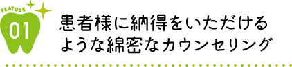 患者様に納得をいただけるような綿密なカウンセリング